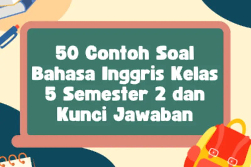 50 Contoh Soal Bahasa Inggris Kelas 5 Semester 2 dan Kunci Jawaban
