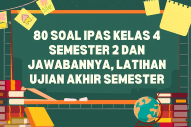 80 Soal IPAS Kelas 4 Semester 2 dan Jawabannya untuk Latihan Ujian Akhir