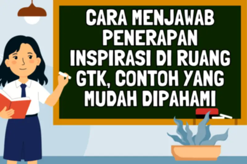 Cara Mudah Menjawab Penerapan Inspirasi di Ruang GTK