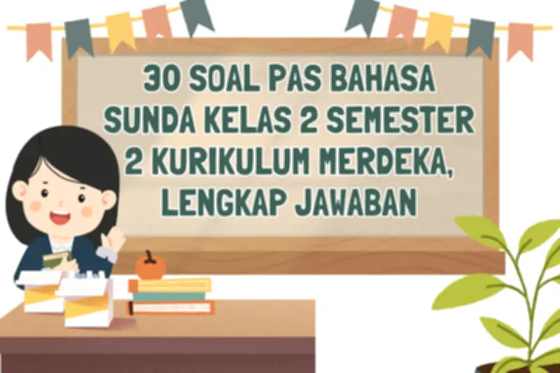 30 Contoh Soal PAS Bahasa Sunda Kelas 2 Semester 2 Kurikulum Merdeka dan Kunci Jawaban