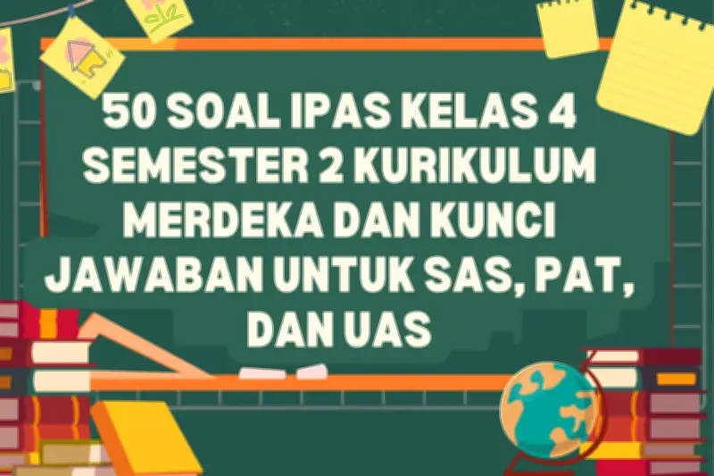50 Contoh Soal IPAS Kelas 4 Semester 2 Kurikulum Merdeka dan Kunci Jawaban