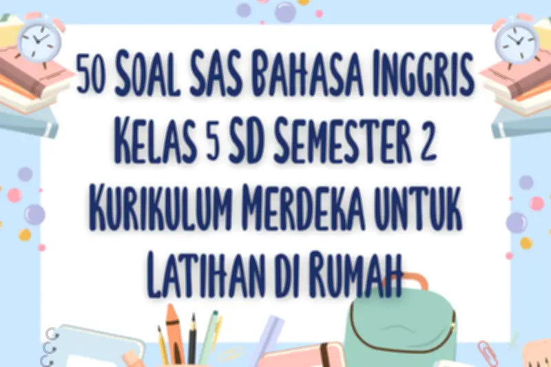 50 Soal SAS Bahasa Inggris Kelas 5 SD Semester 2 Kurikulum Merdeka